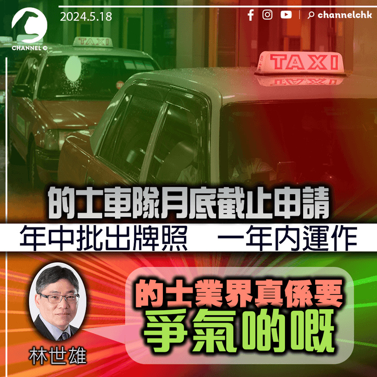 的士車隊月底截止申請　年中批出牌照一年內運作　林世雄：的士業界真係要爭氣啲嘅