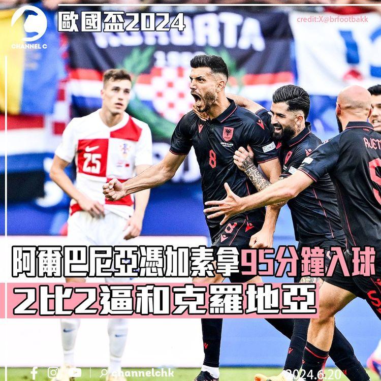 歐國盃2024｜阿爾巴尼亞憑加素拿95分鐘入球　2比2逼和克羅地亞