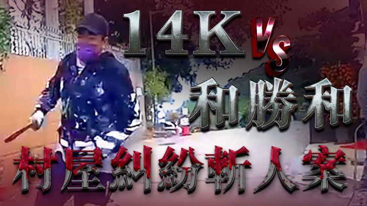 江湖斬人案！和勝和 VS 14K 涉村屋興建糾紛