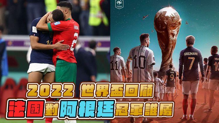 2022 世界盃回顧 | 法國對阿根廷冠軍誰屬 球王美斯贏大力神盃還願？巴西落敗無緣四強 麥總夏基美相擁硬了