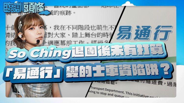 #臨瞓頭條 | So Ching解釋退團 $2搭車濫用個案逾4千宗！檢控僅得過位數 的士過隧道「易通行」delay唔扣數？