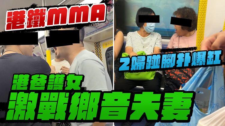 港鐵MMA！港爸護女心切 激戰鄉音夫妻｜2婦踫腳扑爆缸 惡毒舌戰：狗乸茜做雞？｜觀塘綫石硤尾站