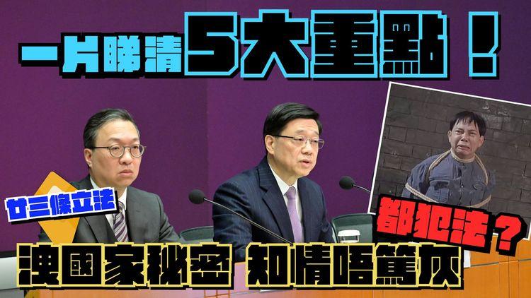 23條立法︱一片睇清5大重點！禁洩國家秘密 盤點7大建議定義 知人叛國冇篤灰都犯法 李家超：條例保護我們
