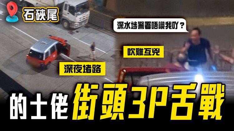 躁底的士佬 街頭3P舌戰！深夜堵路 吹雞互兇「郁梗你」全因1舉動撻着：深水埗警署唔識我吖？｜石硤尾白田邨