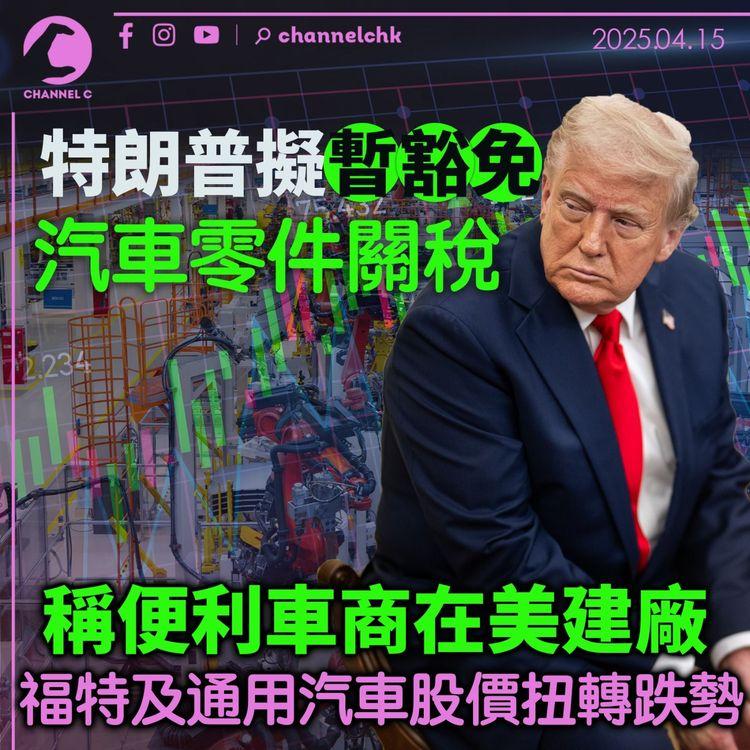 特朗普擬暫豁免汽車零件關稅　稱便利車商在美建廠　福特及通用汽車股價扭轉跌勢