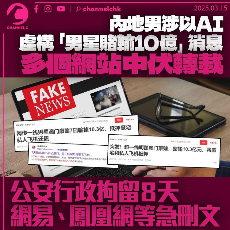 內地男涉以AI虛構「頂流男星賭輸10億」消息　公安行政拘留8天　網易、鳳凰網等急刪「報道」