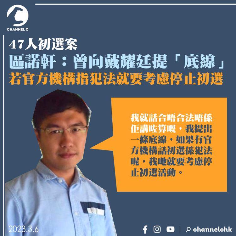 47人初選案｜區諾軒：曾向戴耀廷提「底線」 若官方機構指犯法就要考慮停止初選