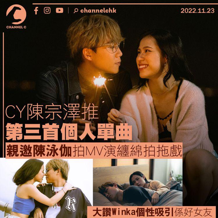 CY陳宗澤推第三首個人單曲 親邀陳泳伽拍MV演纏綿拍拖戲 大讚Winka個性吸引係好女友