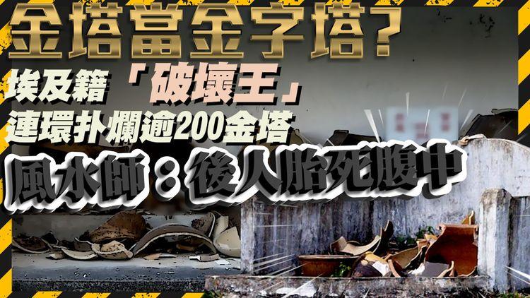 金塔當金字塔？ 埃及籍「破壞王」 連環扑爛逾200金塔 風水師：後人胎死腹中