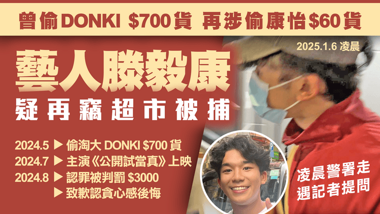 《公開試當真》主角滕毅康 再涉盜竊超市被捕！疑偕女友偷康怡店$60食物 凌晨警署走 遇記者提問｜8個月前偷DONKI $700貨感後悔 承諾不再令人失望