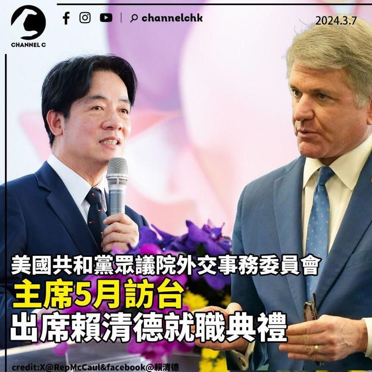 美國共和黨眾議院外交事務委員會主席指5月訪台　出席賴清德就職典禮