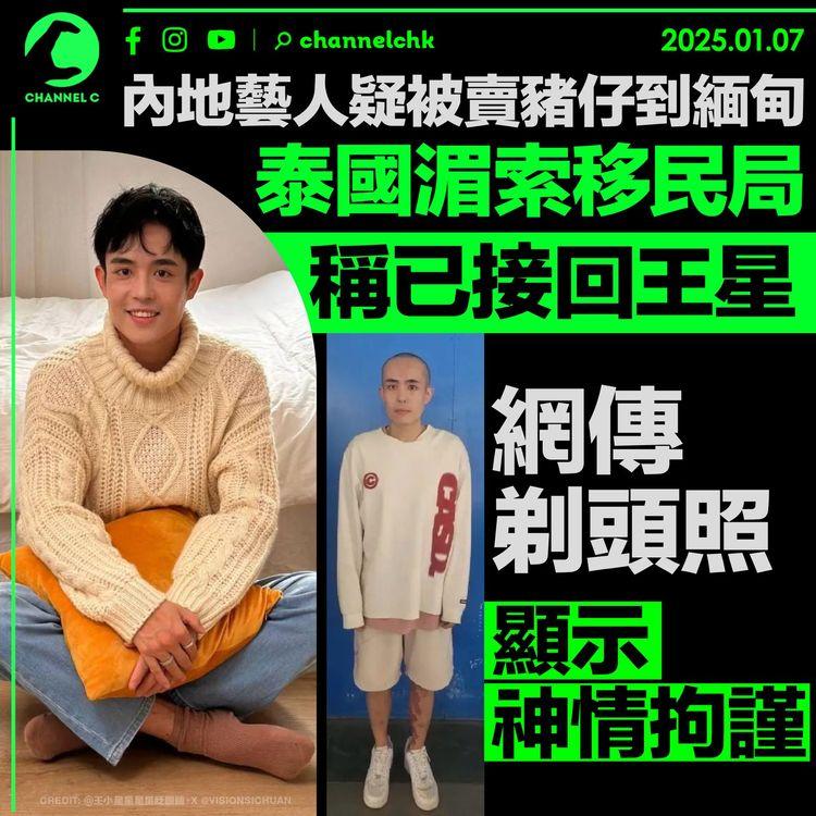 內地藝人疑被賣豬仔到緬甸　泰國湄索移民局稱已接回王星　網傳剃頭照顯示神情拘謹