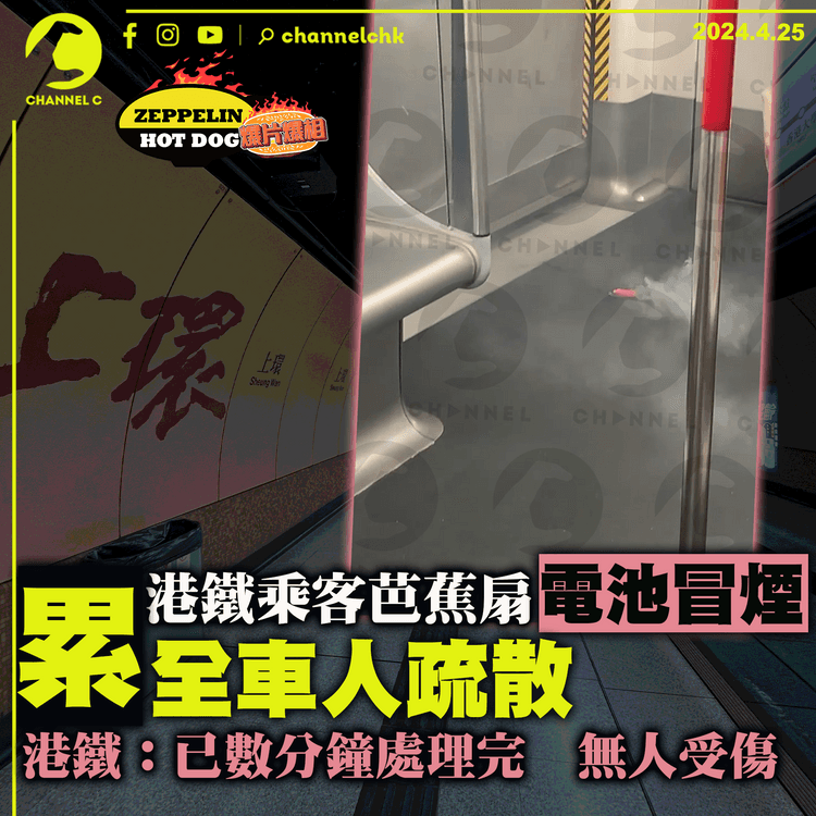 港鐵乘客芭蕉扇電池冒煙　累全車人疏散　港鐵：已數分鐘處理完　無人受傷｜齊柏林熱狗店特約爆片爆相