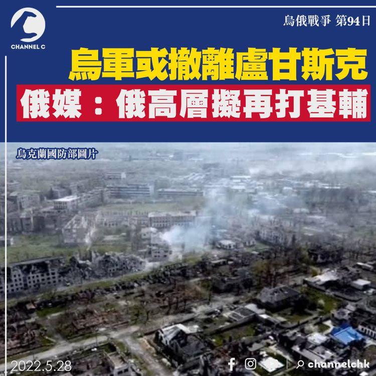 烏俄戰爭︱烏軍恐失盧甘斯克 俄媒：俄國高層擬再進攻基輔