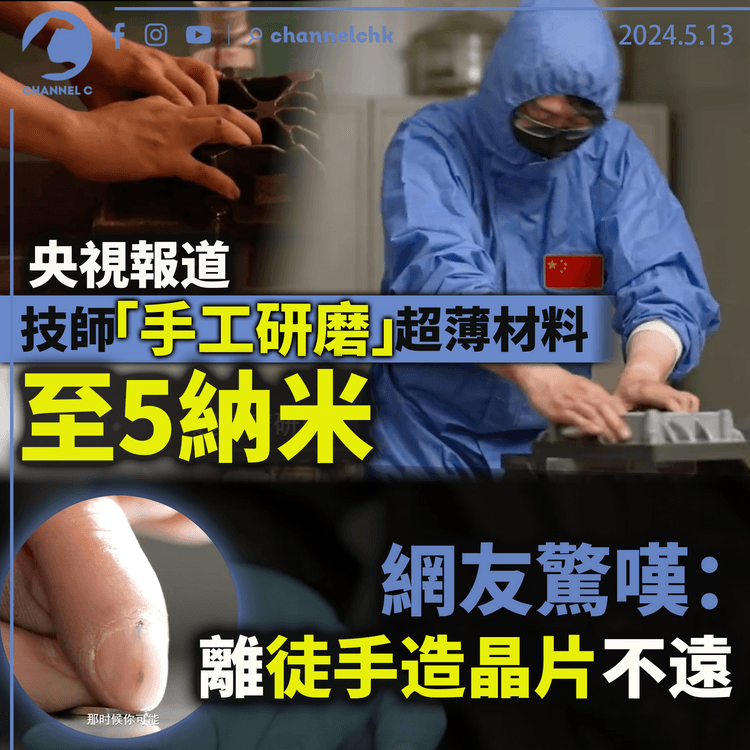 央視報道技師「手工研磨」超薄材料至5納米　網友驚嘆：離徒手造晶片不遠