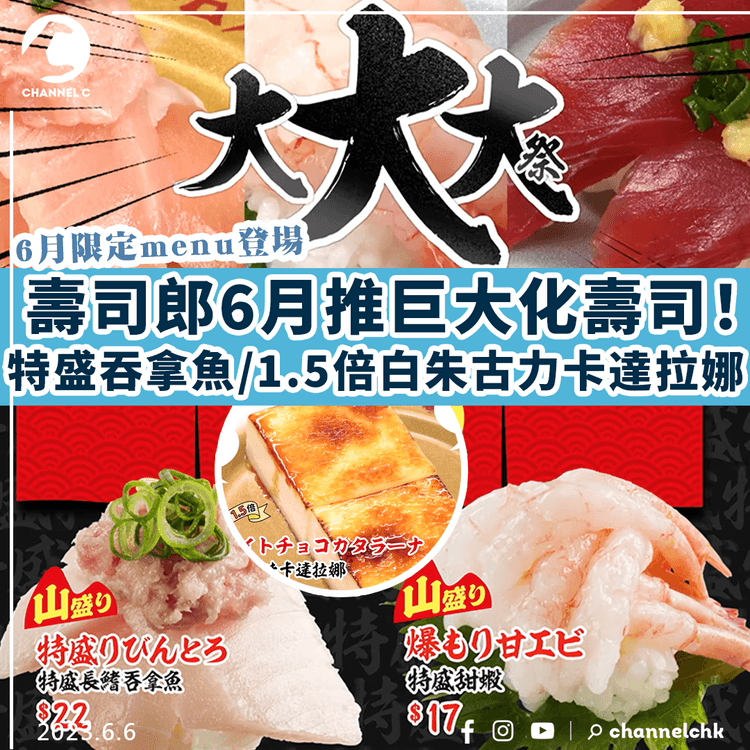 壽司郎6月限定menu登場 推巨大化壽司！特大赤蝦/特盛吞拿魚/1.5倍白朱古力卡達拉娜