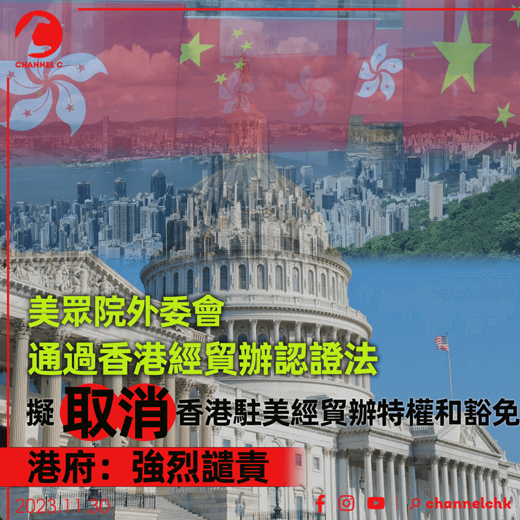 美眾院外委會通過香港經貿辦認證法　要求取消香港駐美經貿辦特權和豁免　港府：強烈譴責